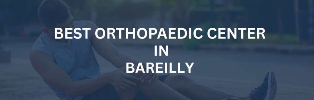 Best Orthopaedic center in Bareilly